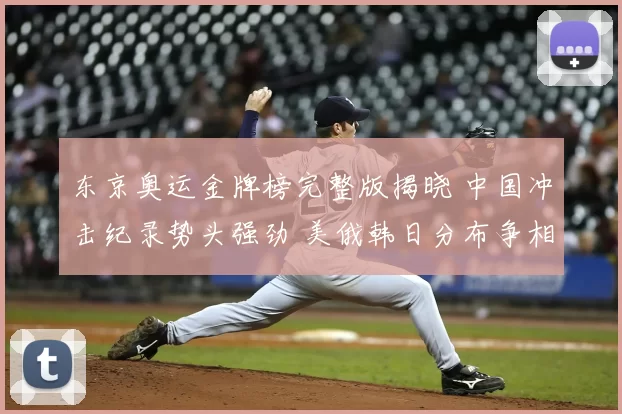 东京奥运金牌榜完整版揭晓 中国冲击纪录势头强劲 美俄韩日分布争相