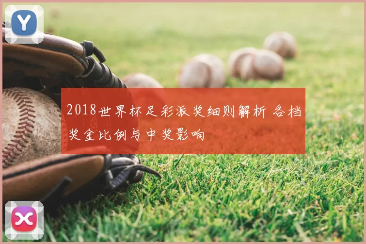 2018世界杯足彩派奖细则解析 各档奖金比例与中奖影响