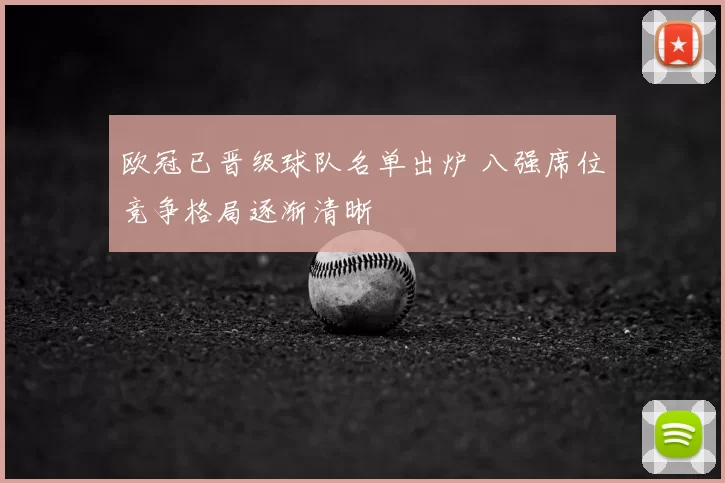 欧冠已晋级球队名单出炉 八强席位竞争格局逐渐清晰