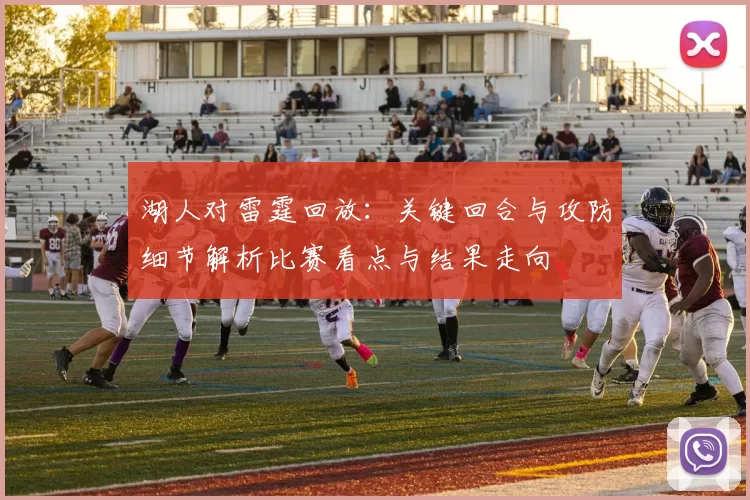 湖人对雷霆回放：关键回合与攻防细节解析比赛看点与结果走向