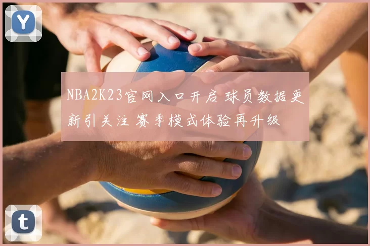 NBA2K23官网入口开启 球员数据更新引关注 赛季模式体验再升级