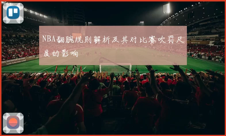 NBA翻腕规则解析及其对比赛吹罚尺度的影响