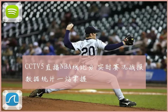 CCTV5直播NBA线比分 实时赛况战报数据统计一站掌握