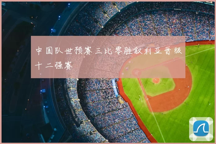 中国队世预赛三比零胜叙利亚晋级十二强赛
