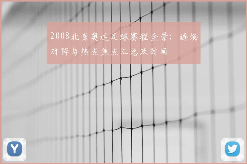 2008北京奥运足球赛程全景：逐场对阵与热点焦点汇总及时间