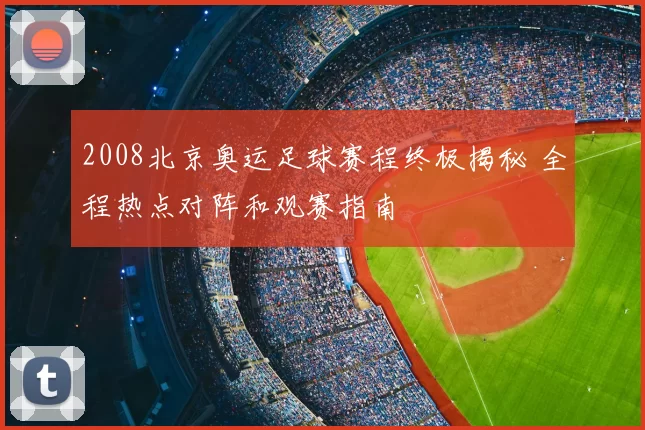 2008北京奥运足球赛程终极揭秘 全程热点对阵和观赛指南