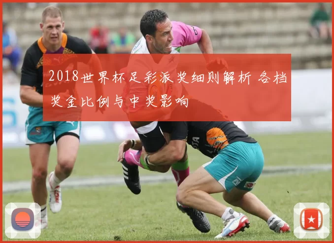 2018世界杯足彩派奖细则解析 各档奖金比例与中奖影响