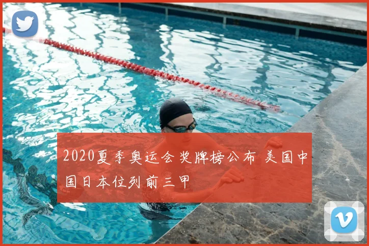 2020夏季奥运会奖牌榜公布 美国中国日本位列前三甲