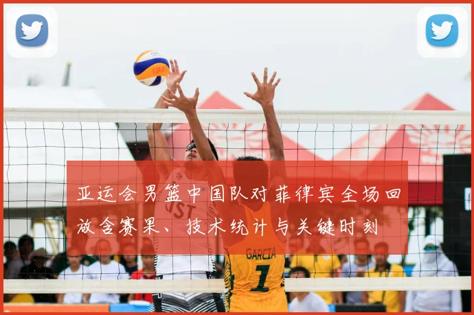 亚运会男篮中国队对菲律宾全场回放含赛果、技术统计与关键时刻