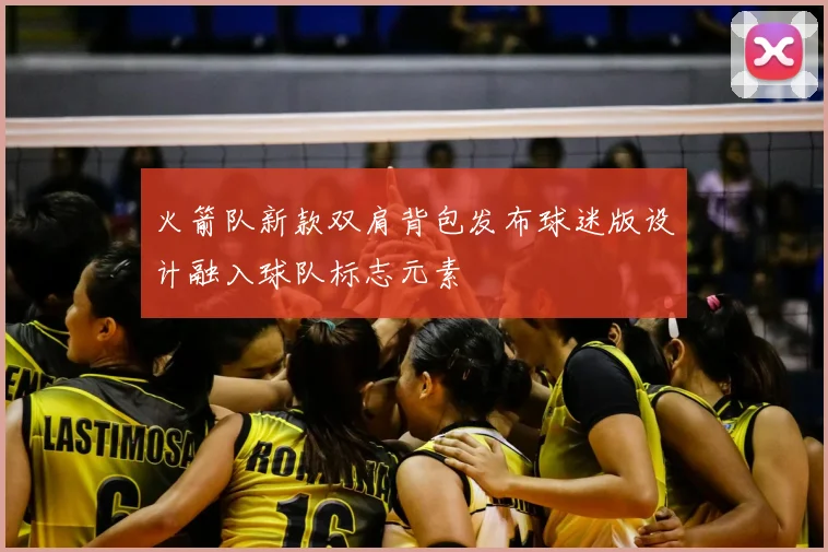 火箭队新款双肩背包发布球迷版设计融入球队标志元素